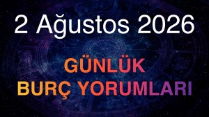 2 Ağustos 2026 Günlük Burç Yorumları