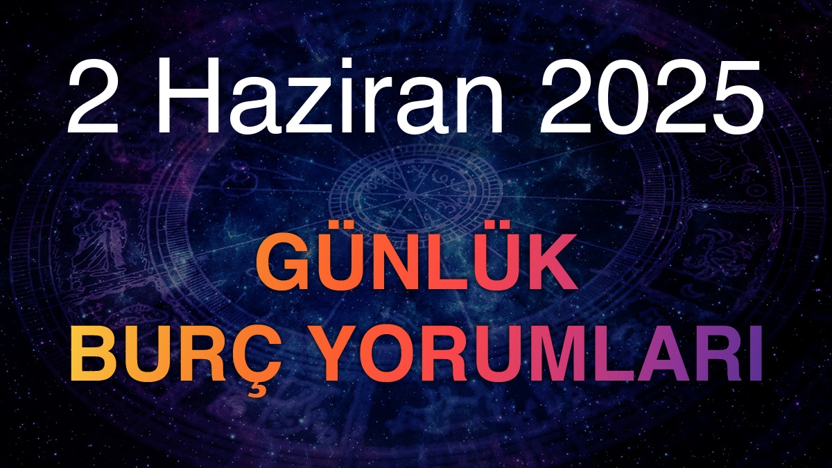 2 Haziran 2025 Günlük Burç Yorumları