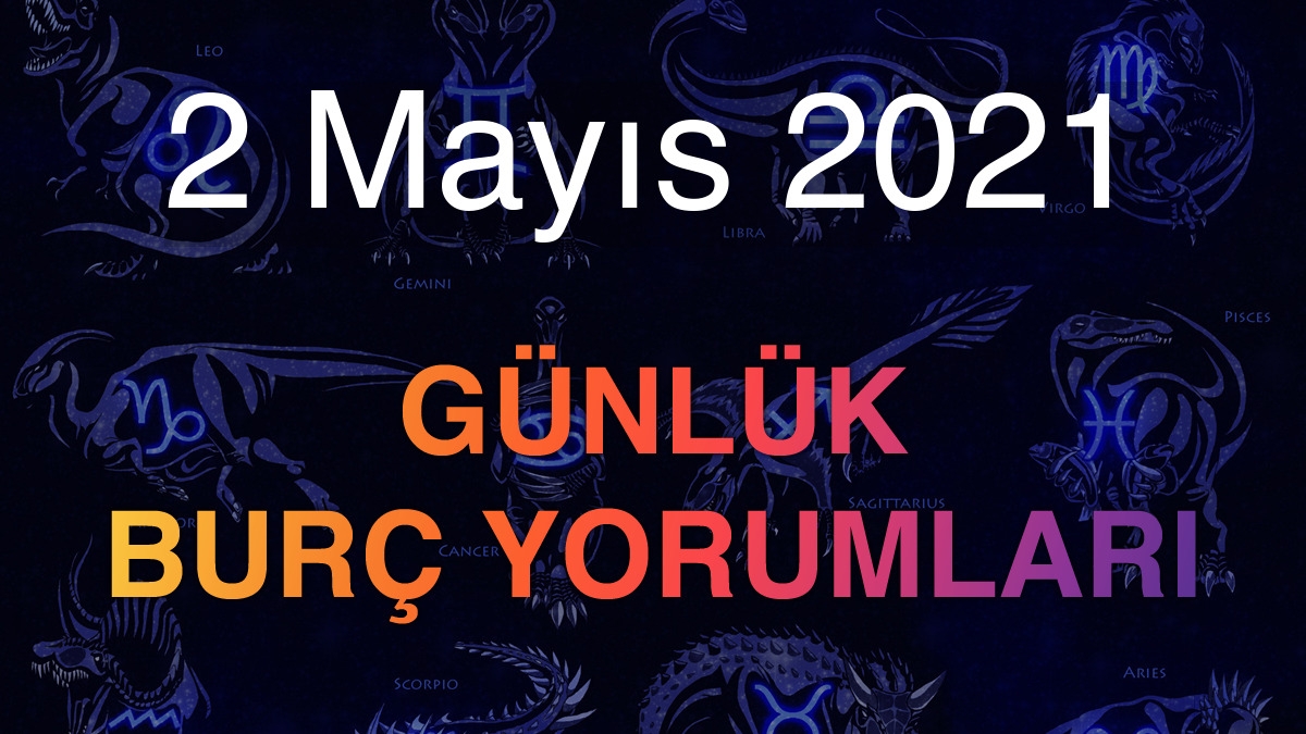 2 Mayıs 2021 Günlük Burç Yorumları