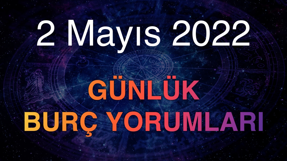 2 Mayıs 2022 Günlük Burç Yorumları