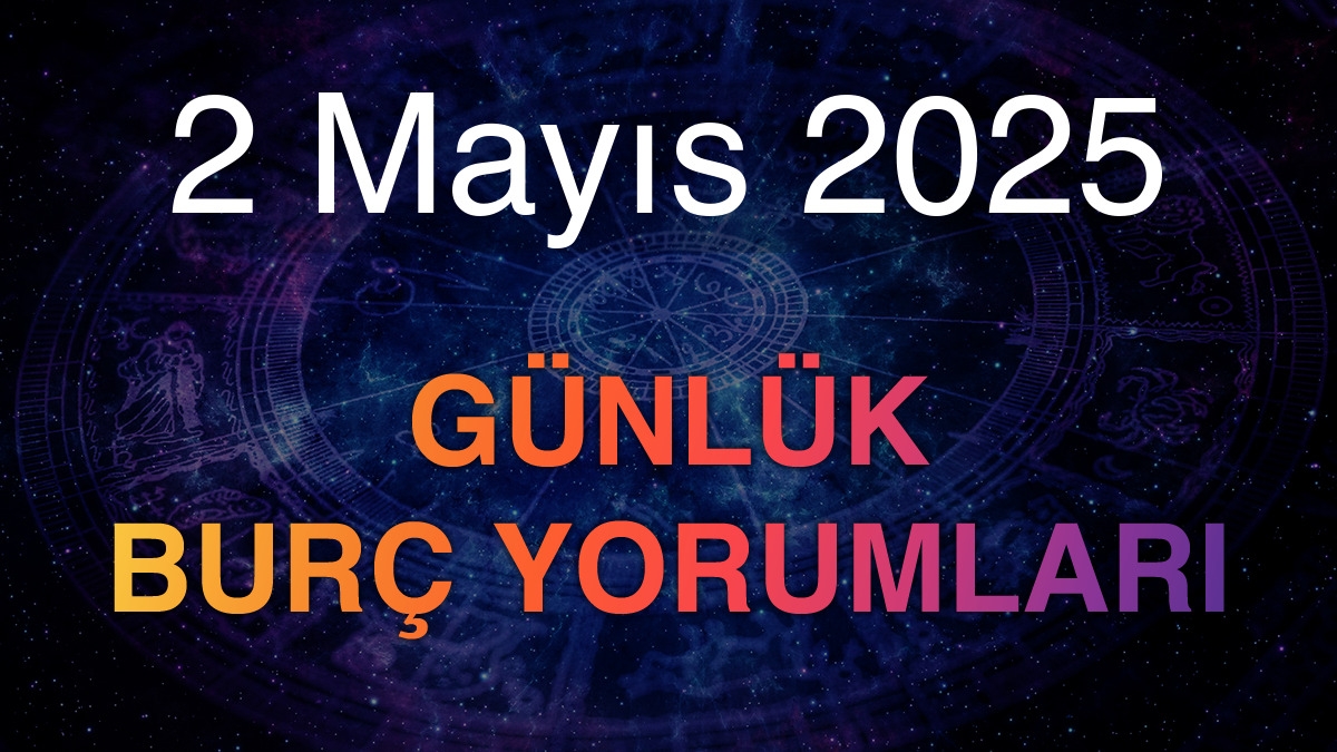 2 Mayıs 2025 Günlük Burç Yorumları