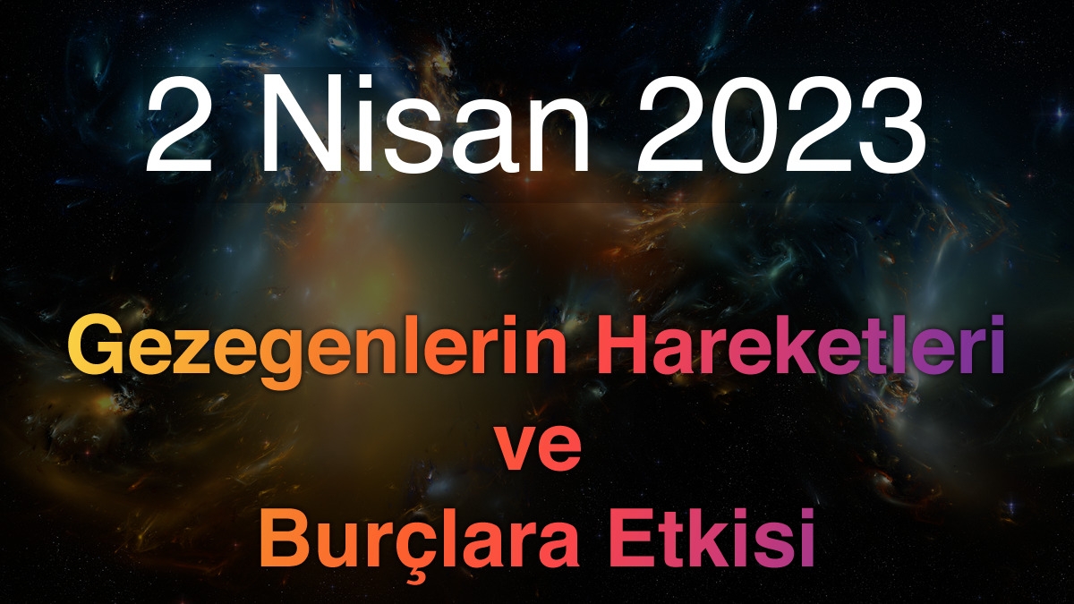 2 Nisan 2023 Pazar Günlük Astroloji Olayları