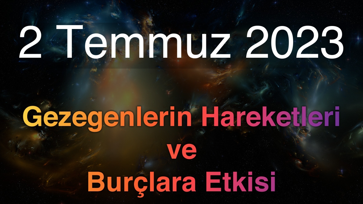 2 Temmuz 2023 Pazar Günlük Astroloji Olayları