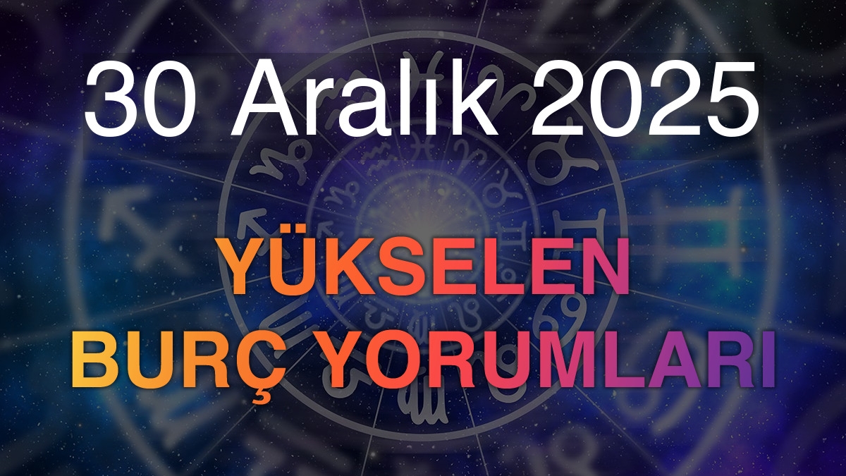 30 Aralık 2025 Yükselen Burç Yorumları