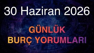 30 Haziran 2026 Günlük Burç Yorumları