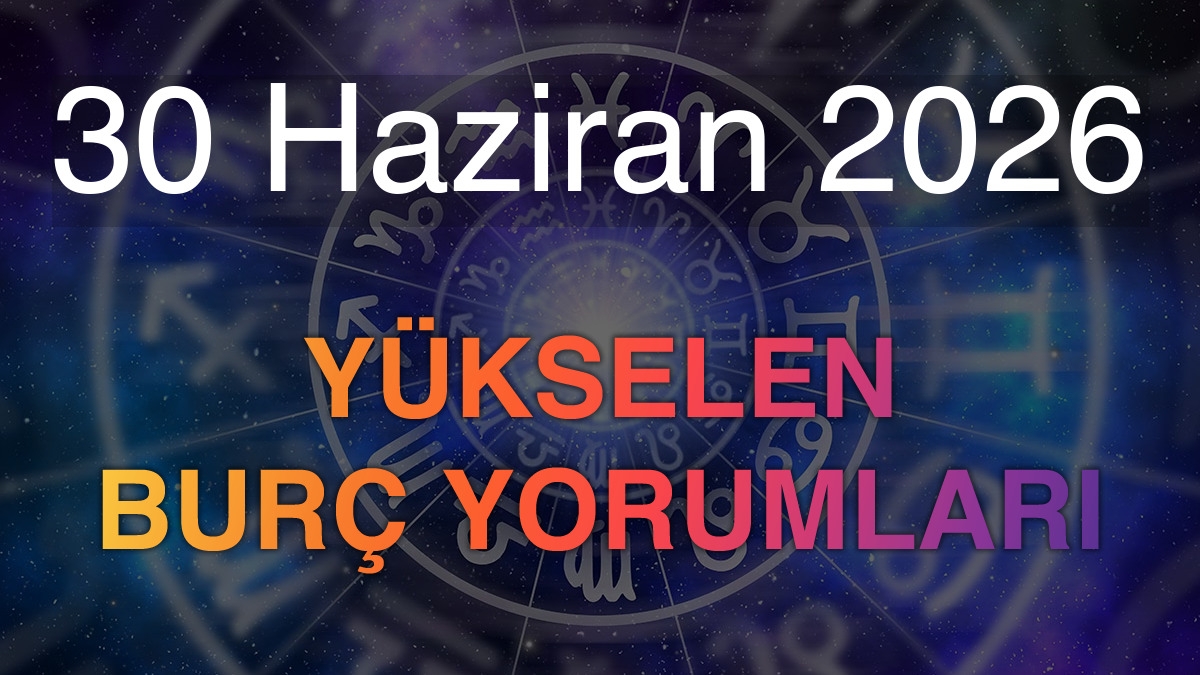 30 Haziran 2026 Yükselen Burç Yorumları