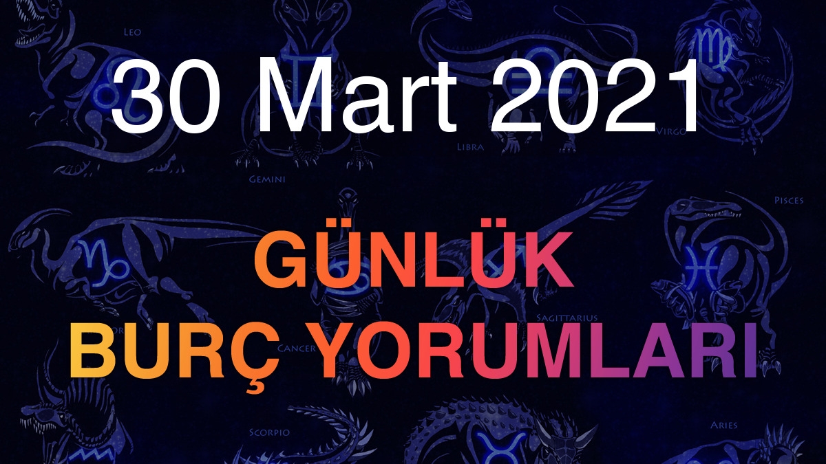 30 Mart 2021 Günlük Burç Yorumları
