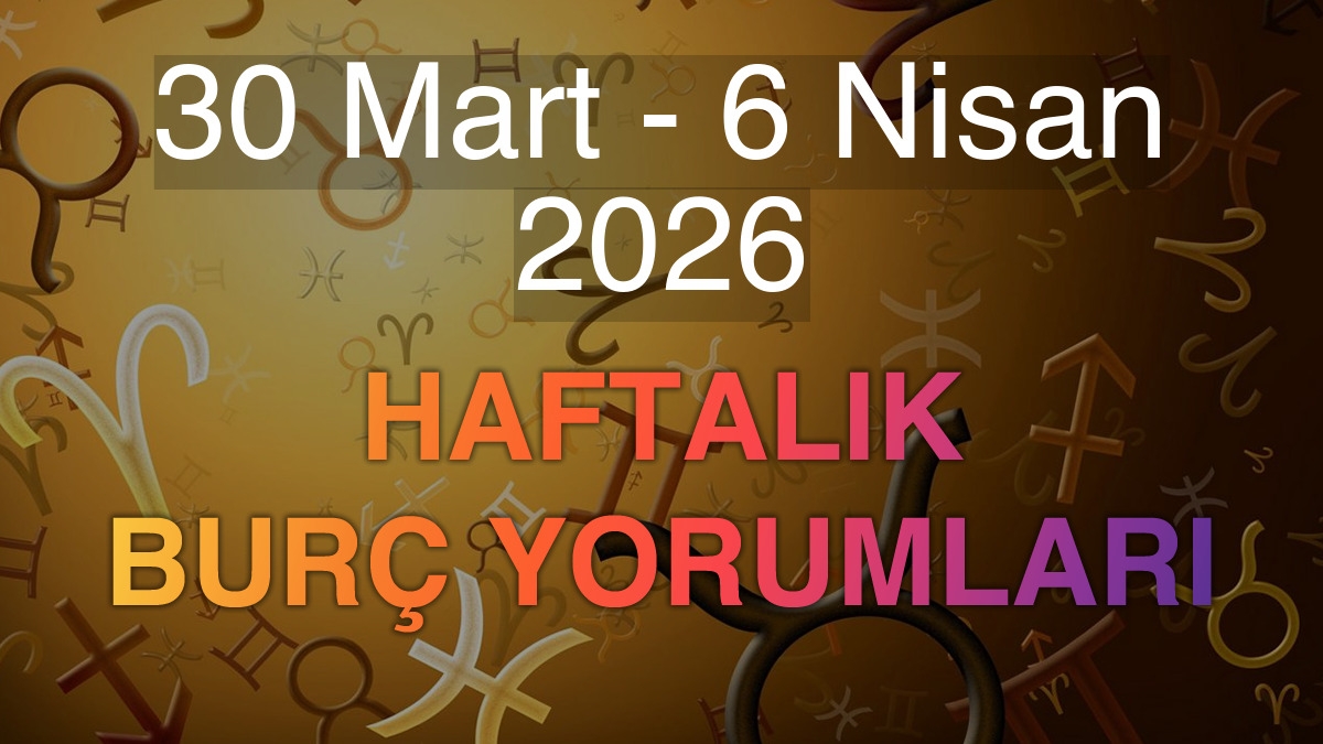 30 Mart - 6 Nisan 2026 Haftalık Burç Yorumları