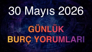 30 Mayıs 2026 Günlük Burç Yorumları