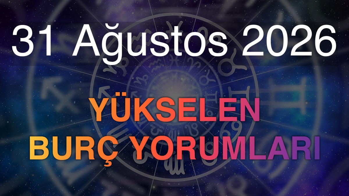 31 Ağustos 2026 Yükselen Burç Yorumları