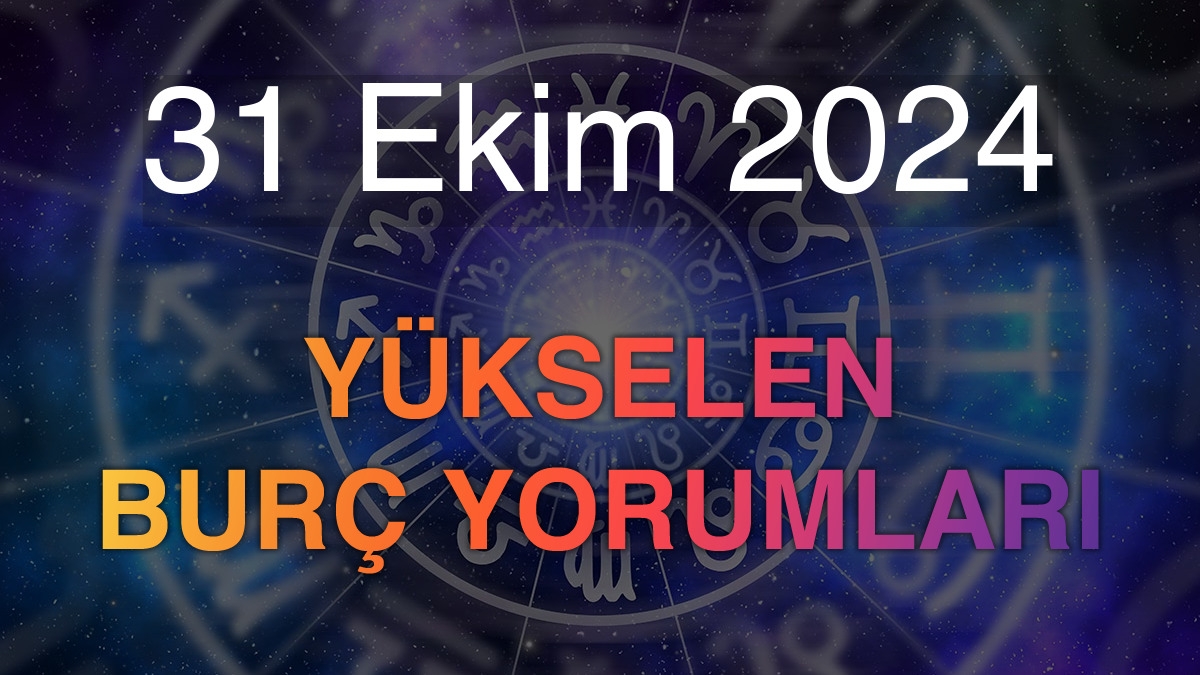 31 Ekim 2024 Yükselen Burç Yorumları