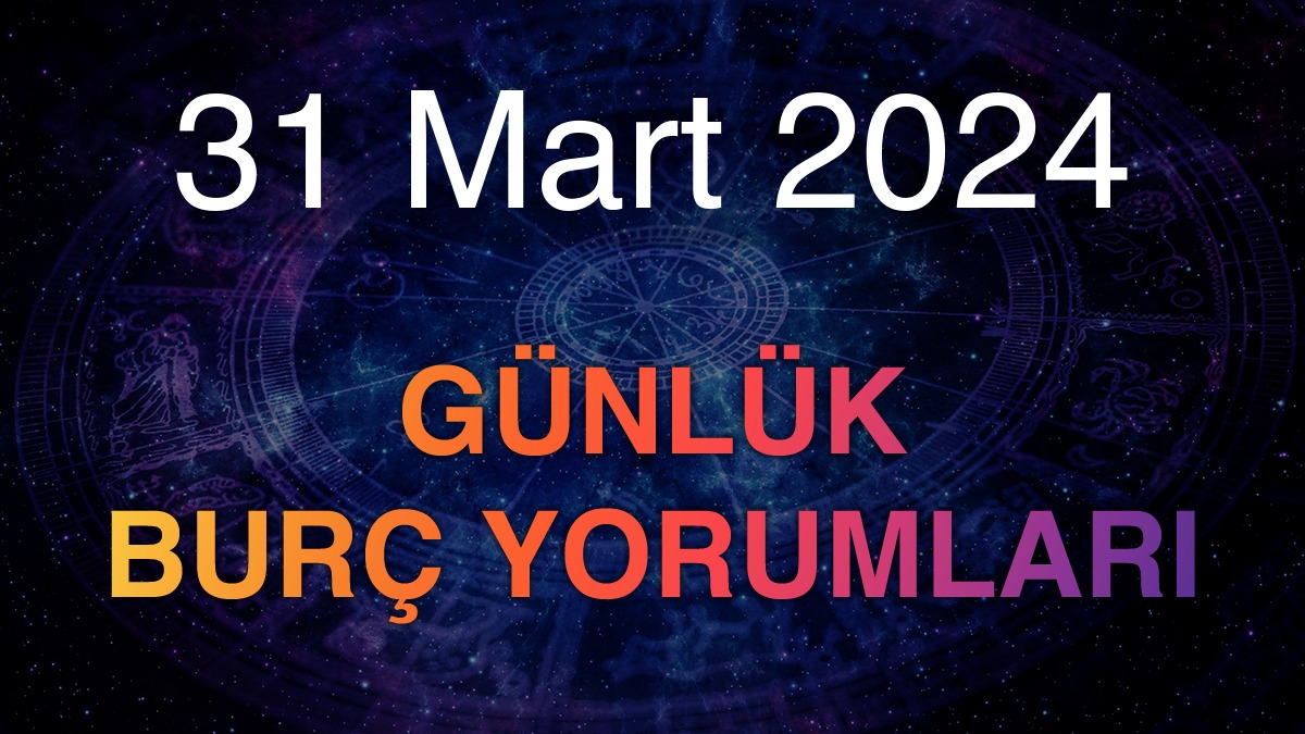 31 Mart 2024 Günlük Burç Yorumları