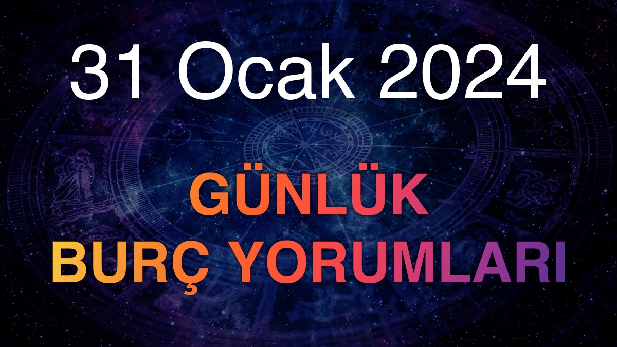 31 Ocak 2024 Günlük Burç Yorumları