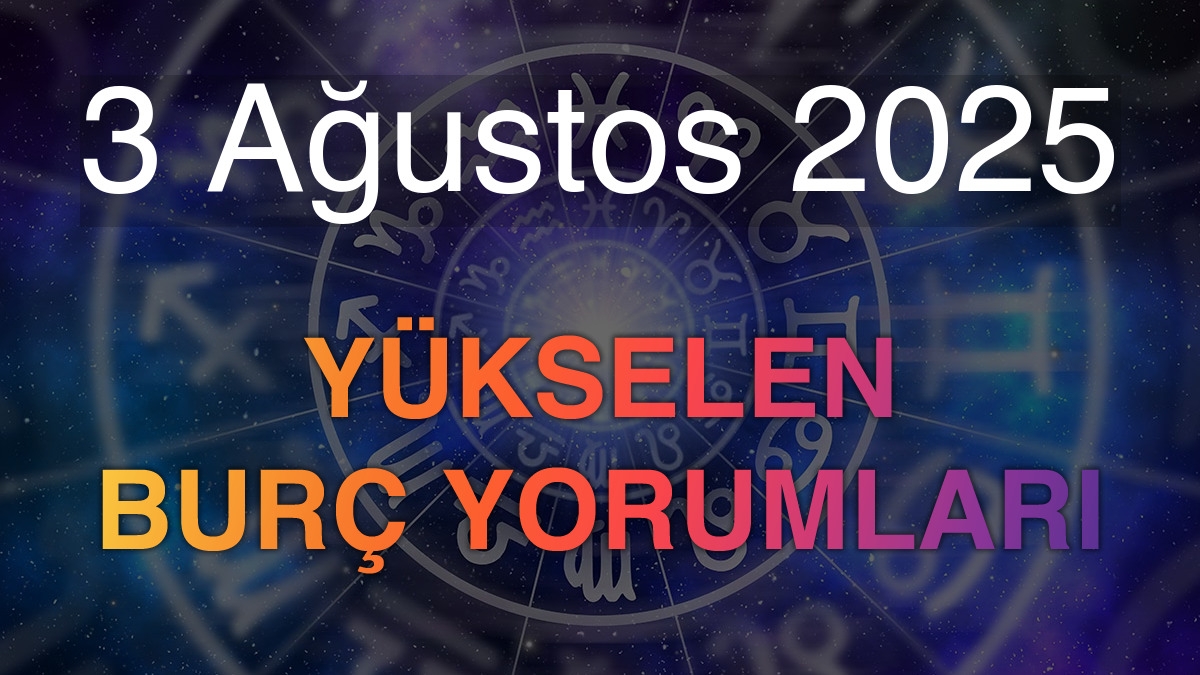 3 Ağustos 2025 Yükselen Burç Yorumları