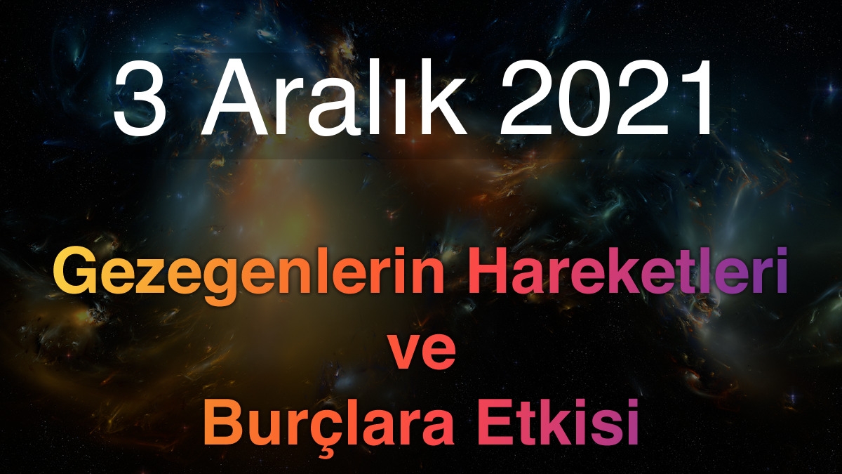 3 Aralık 2021 Cuma Günlük Astroloji Olayları