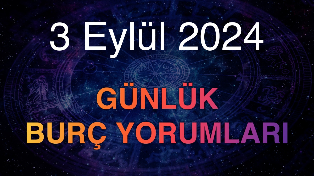 3 Eylül 2024 Günlük Burç Yorumları