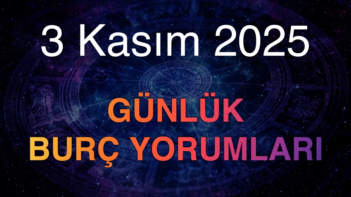 3 Kasım 2025 Günlük Burç Yorumları