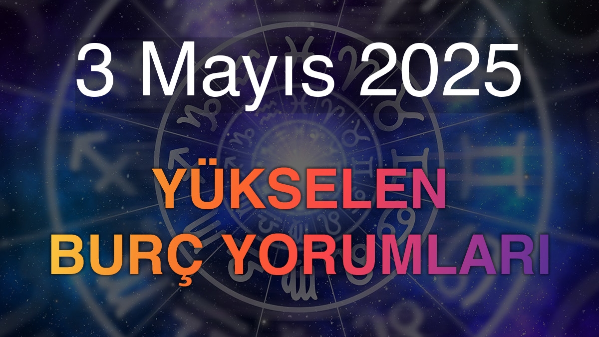 3 Mayıs 2025 Yükselen Burç Yorumları