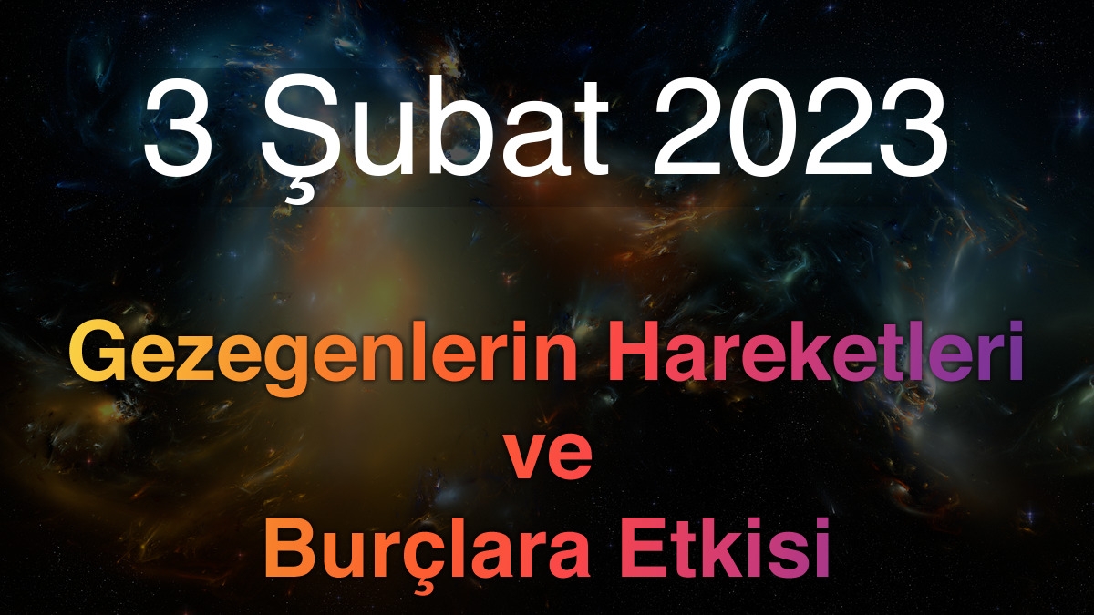 3 Şubat 2023 Cuma Günlük Astroloji Olayları