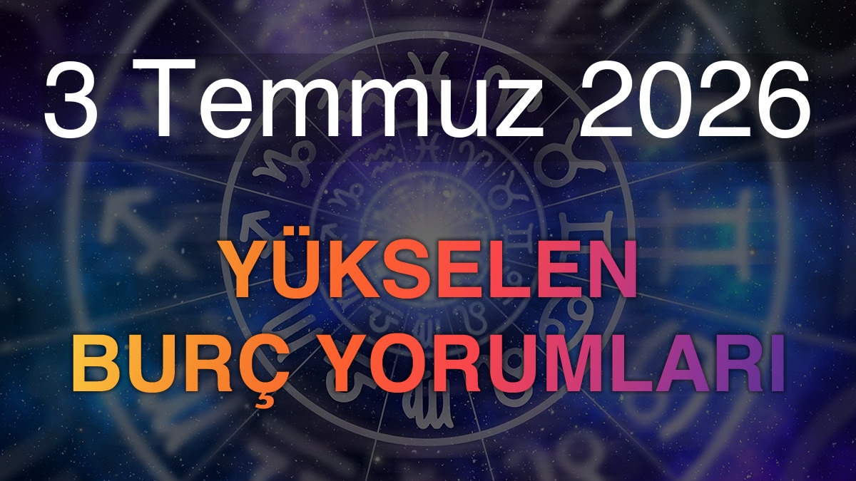 3 Temmuz 2026 Yükselen Burç Yorumları