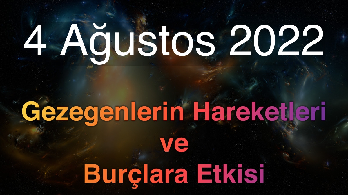 4 Ağustos 2022 Perşembe Günlük Astroloji Olayları