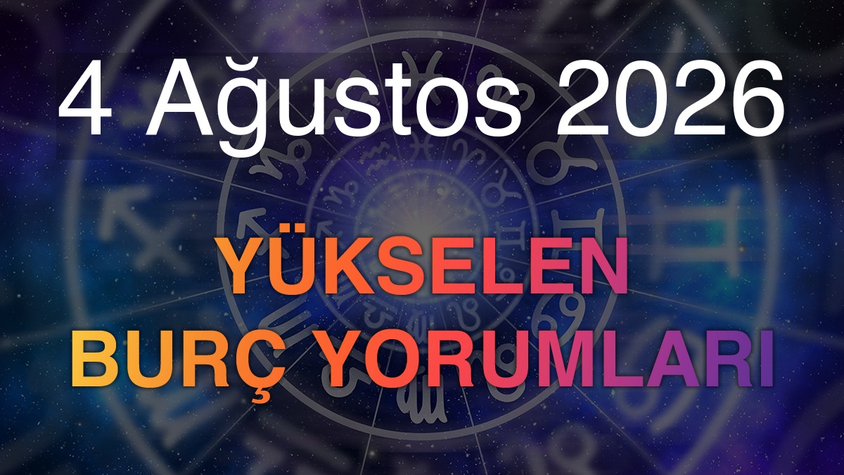 4 Ağustos 2026 Yükselen Burç Yorumları