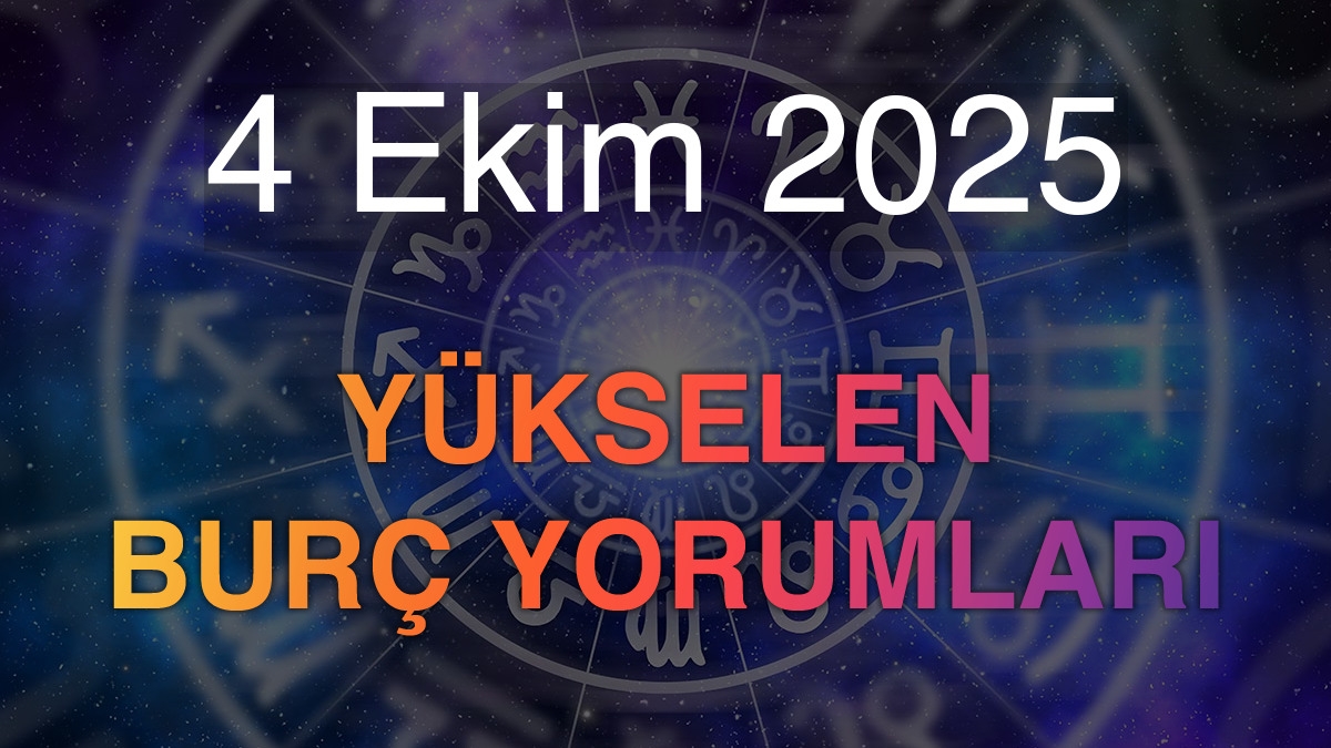 4 Ekim 2025 Yükselen Burç Yorumları