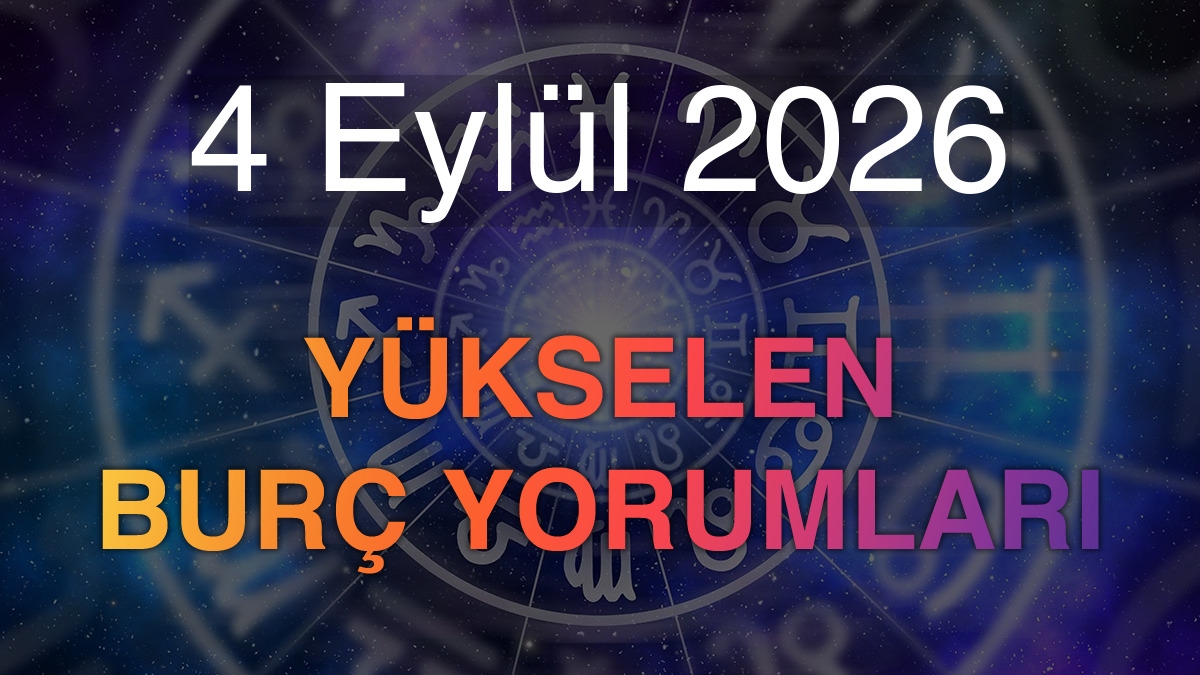 4 Eylül 2026 Yükselen Burç Yorumları