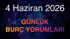4 Haziran 2026 Günlük Burç Yorumları