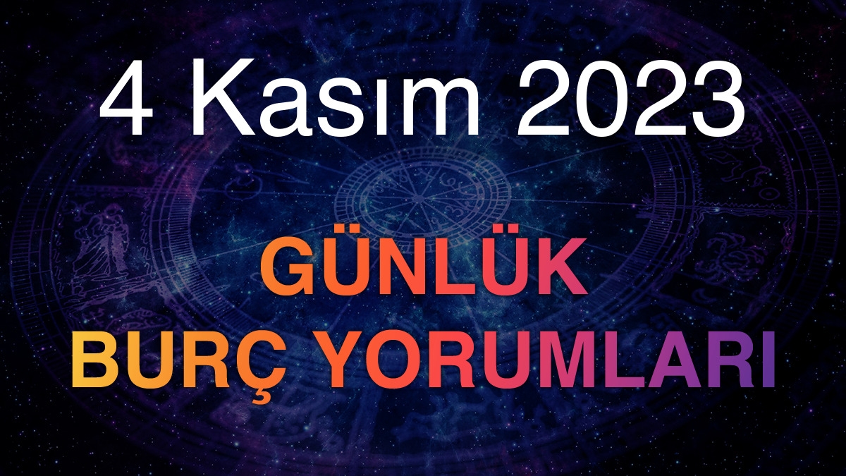 4 Kasım 2023 Günlük Burç Yorumları