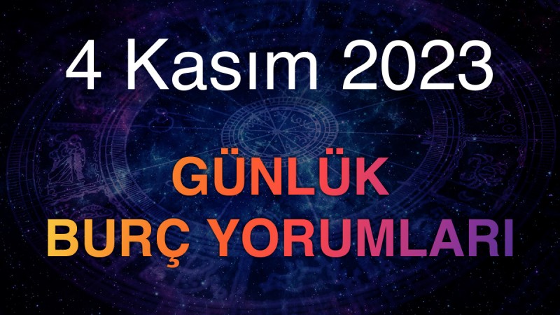 4 Kasım 2023 Günlük Burç Yorumları