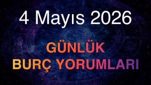 4 Mayıs 2026 Günlük Burç Yorumları