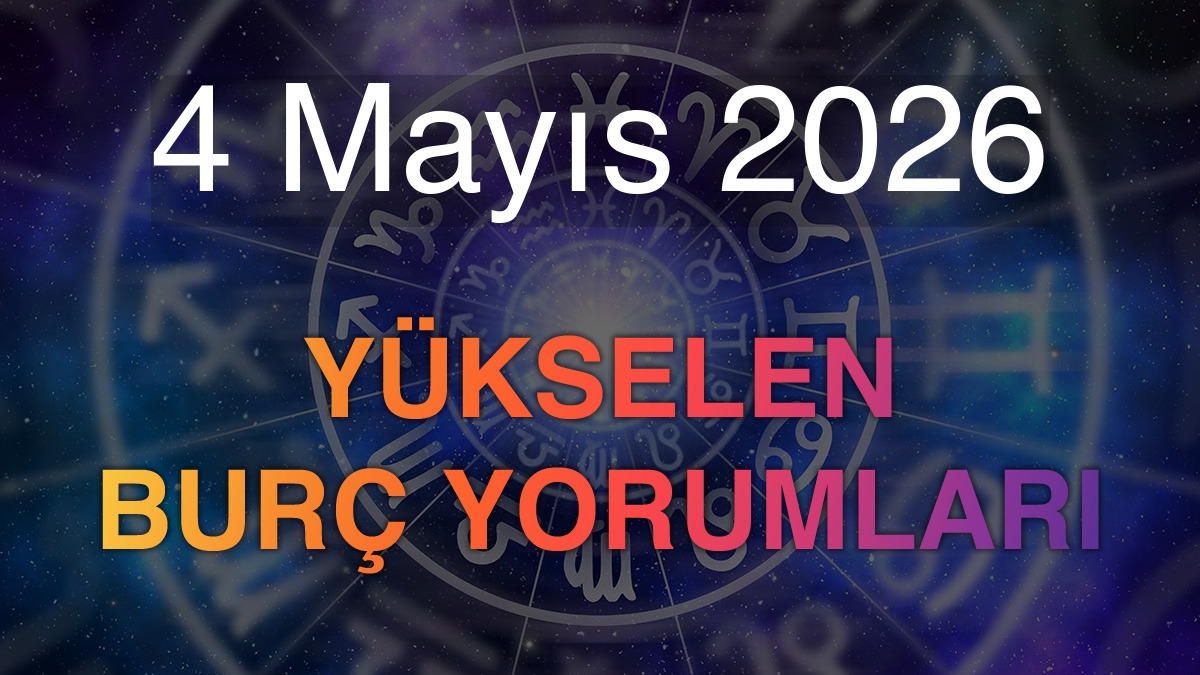 4 Mayıs 2026 Yükselen Burç Yorumları