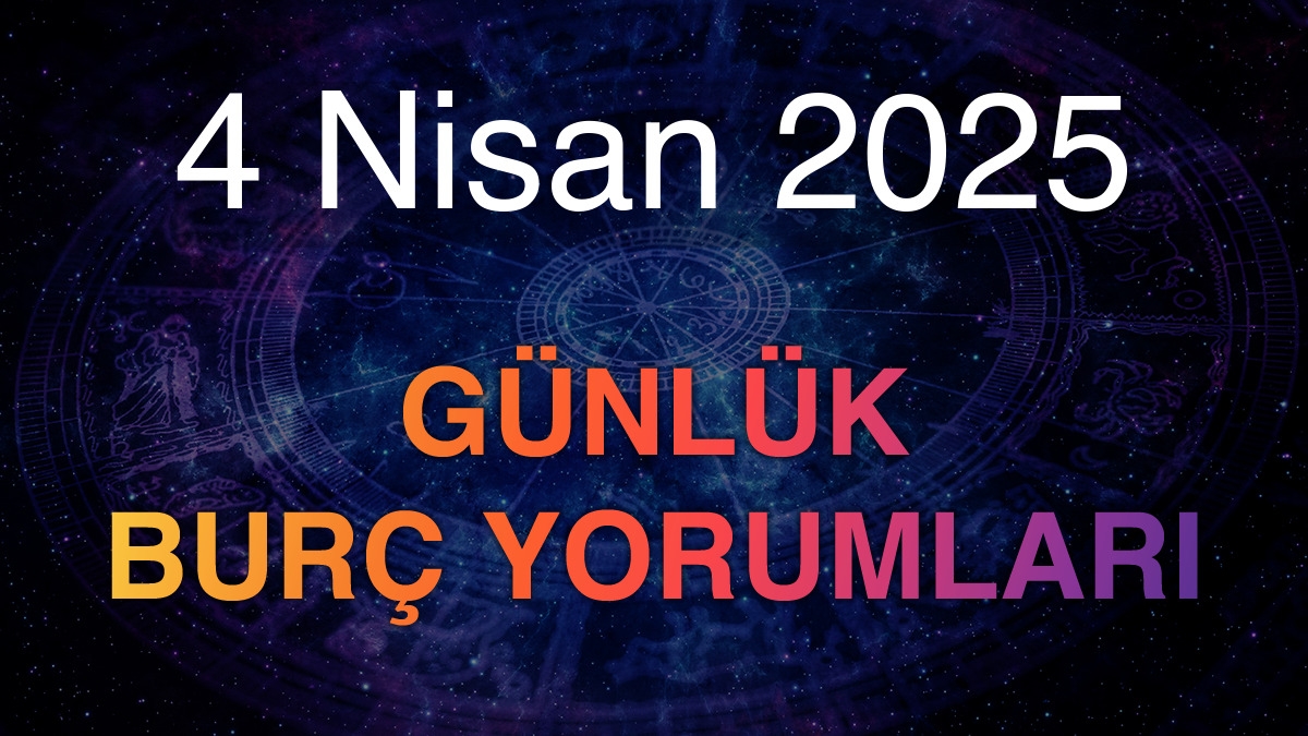 4 Nisan 2025 Günlük Burç Yorumları