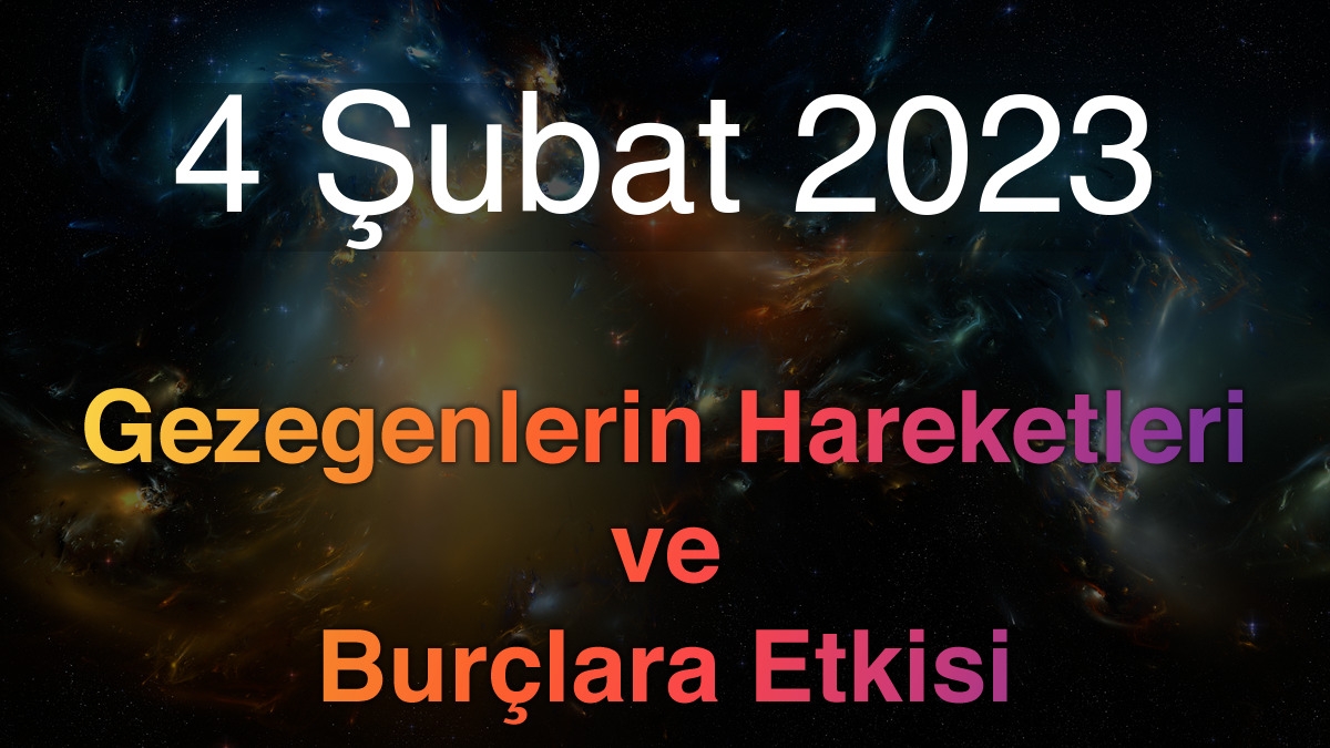 4 Şubat 2023 Cumartesi Günlük Astroloji Olayları