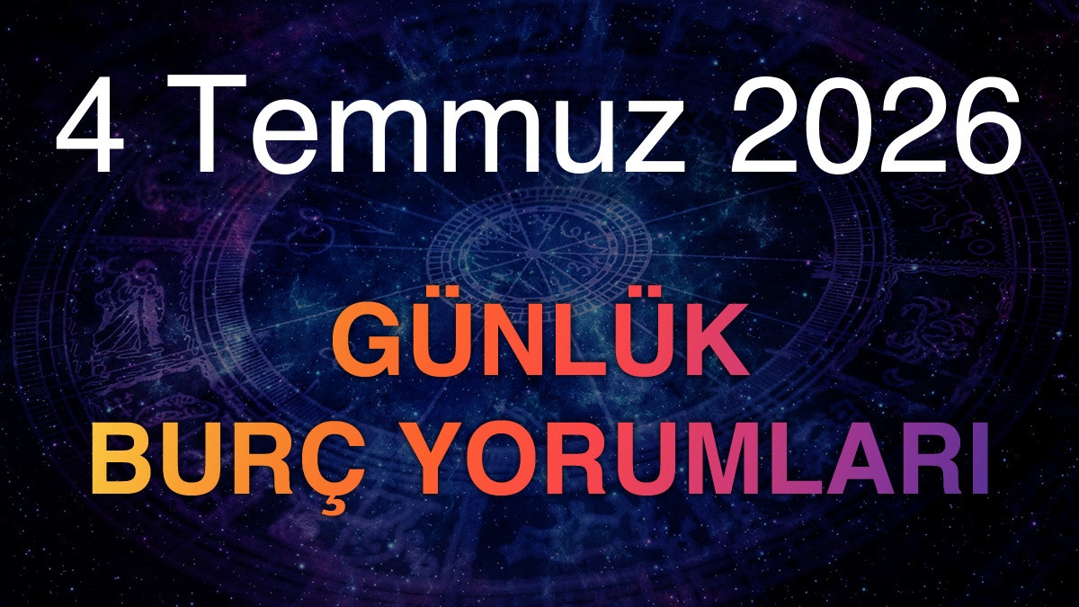 4 Temmuz 2026 Günlük Burç Yorumları