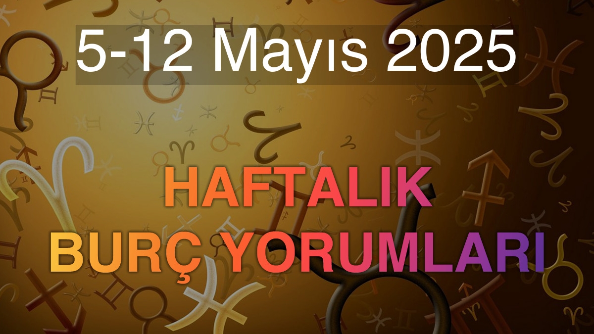 5-12 Mayıs 2025 Haftalık Burç Yorumları