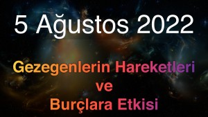 5 Ağustos 2022 Cuma Günlük Astroloji Olayları