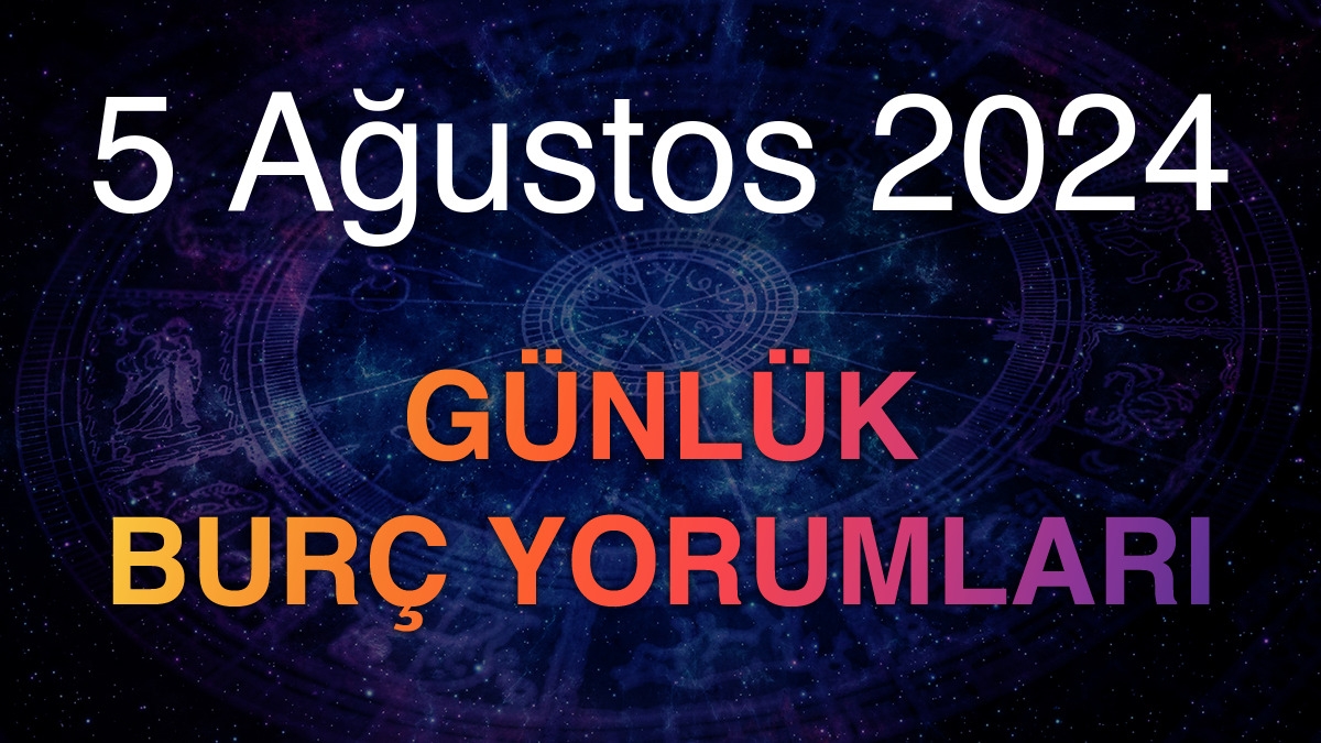 5 Ağustos 2024 Günlük Burç Yorumları