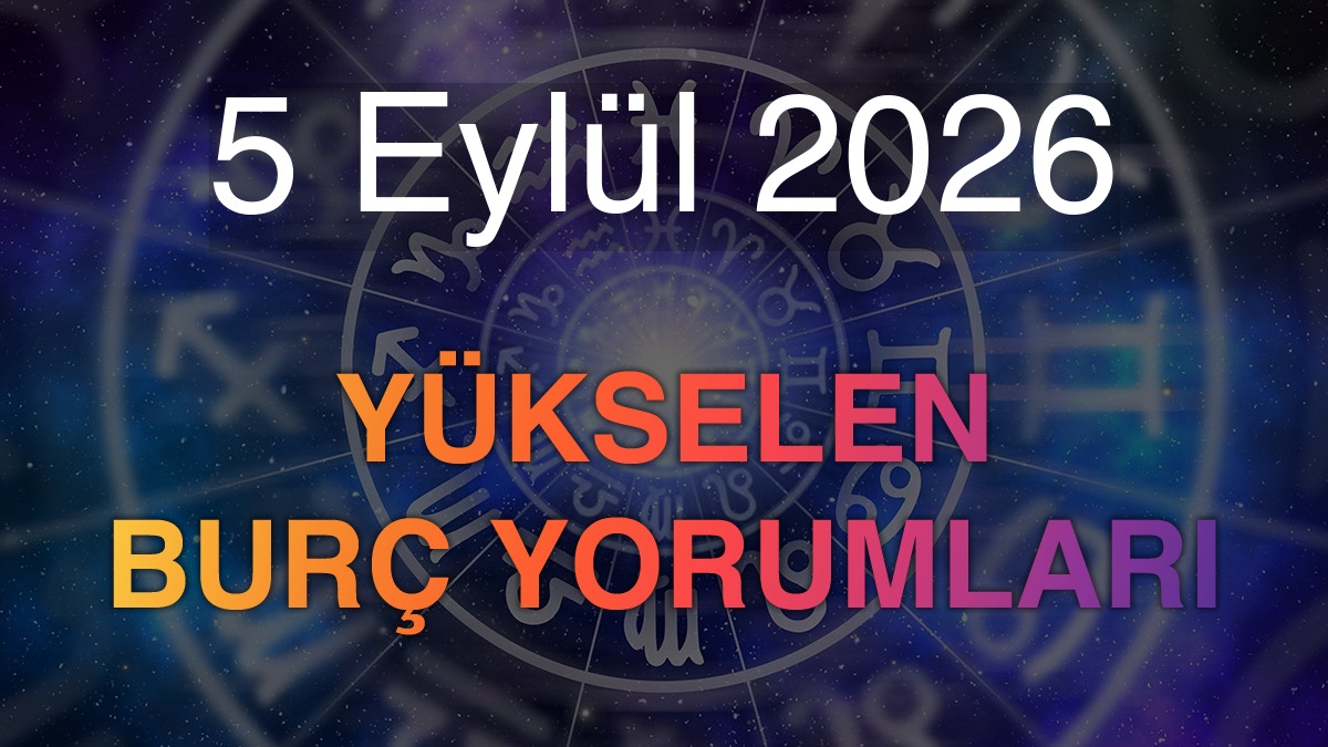 5 Eylül 2026 Yükselen Burç Yorumları