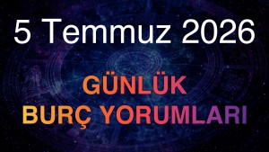5 Temmuz 2026 Günlük Burç Yorumları