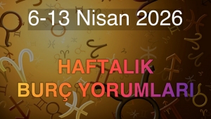 6-13 Nisan 2026 Haftalık Burç Yorumları