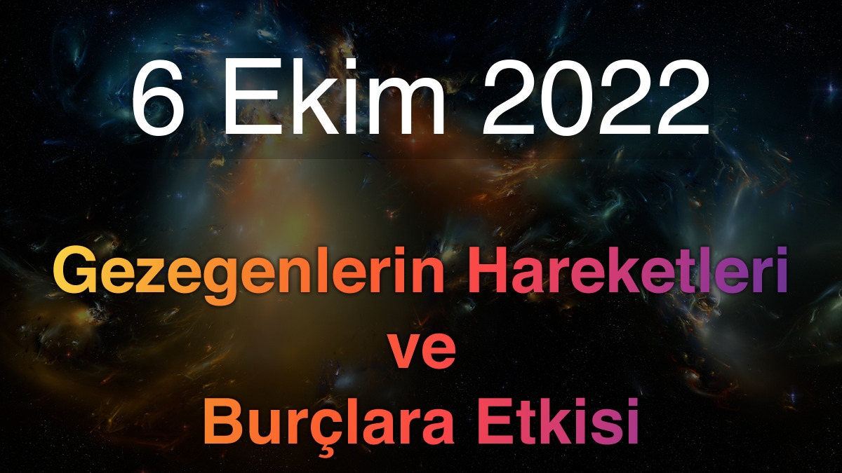 6 Ekim 2022 Perşembe Günlük Astroloji Olayları