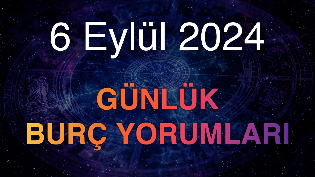 6 Eylül 2024 Günlük Burç Yorumları