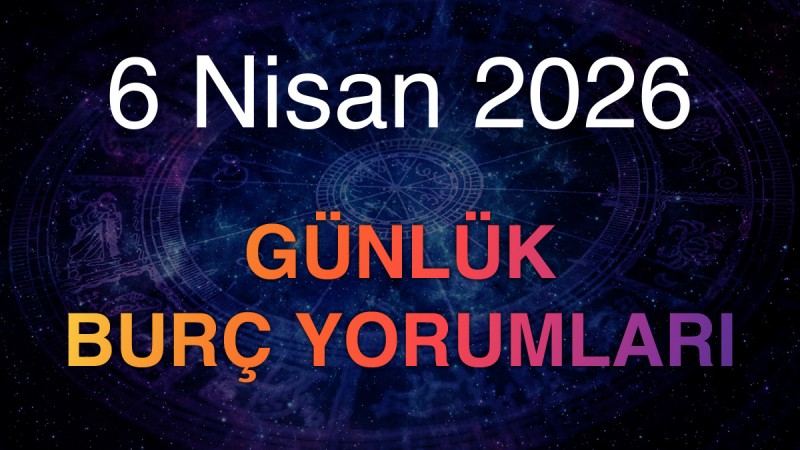 6 Nisan 2026 Günlük Burç Yorumları