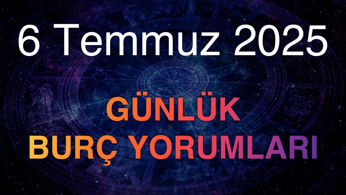6 Temmuz 2025 Günlük Burç Yorumları