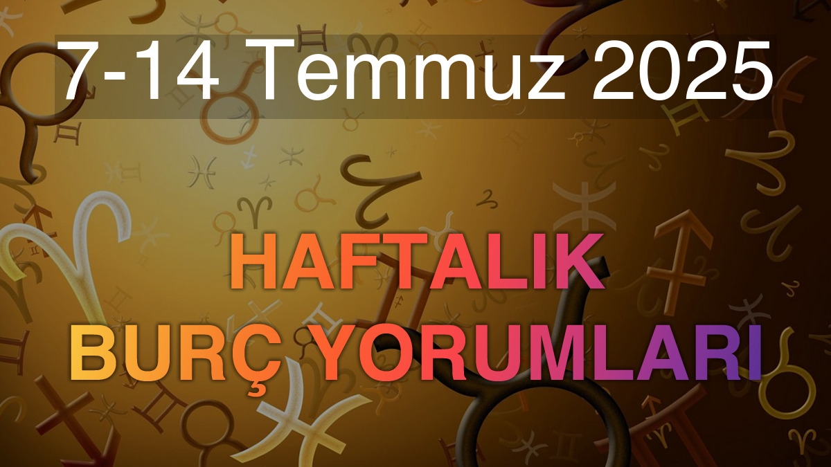 7-14 Temmuz 2025 Haftalık Burç Yorumları