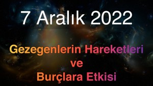 7 Aralık 2022 Çarşamba Günlük Astroloji Olayları