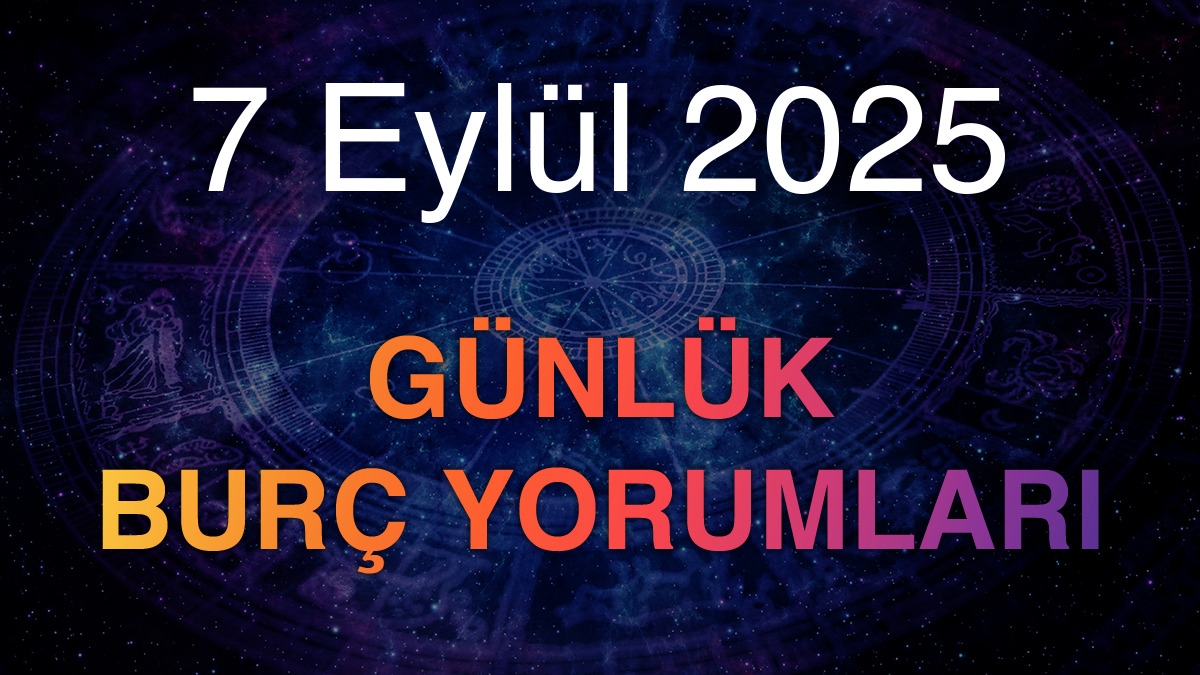 7 Eylül 2025 Günlük Burç Yorumları