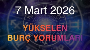7 Mart 2026 Yükselen Burç Yorumları